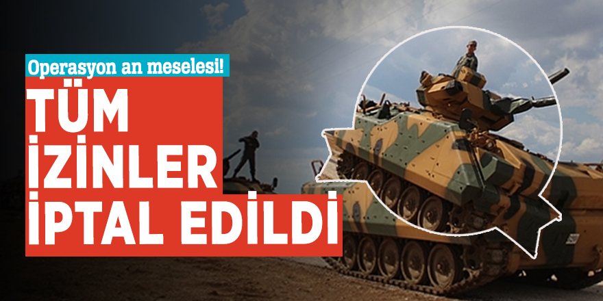 Operasyon an meselesi! Tüm izinler iptal edildi