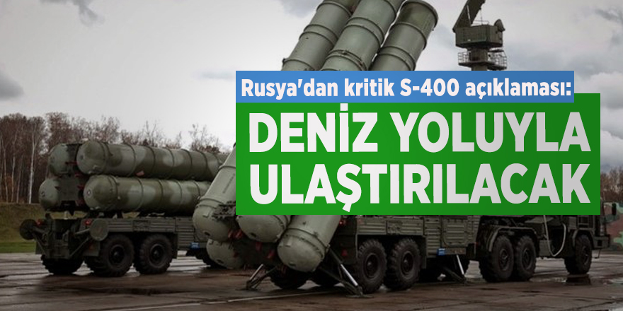 Rusya'dan kritik S-400 açıklaması: Deniz yoluyla ulaştırılacak