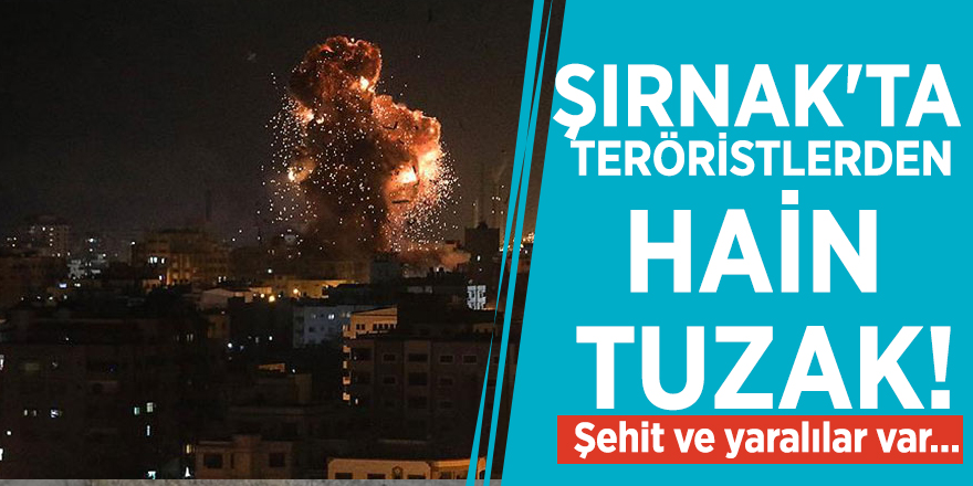 Şırnak'ta teröristlerden hain tuzak!