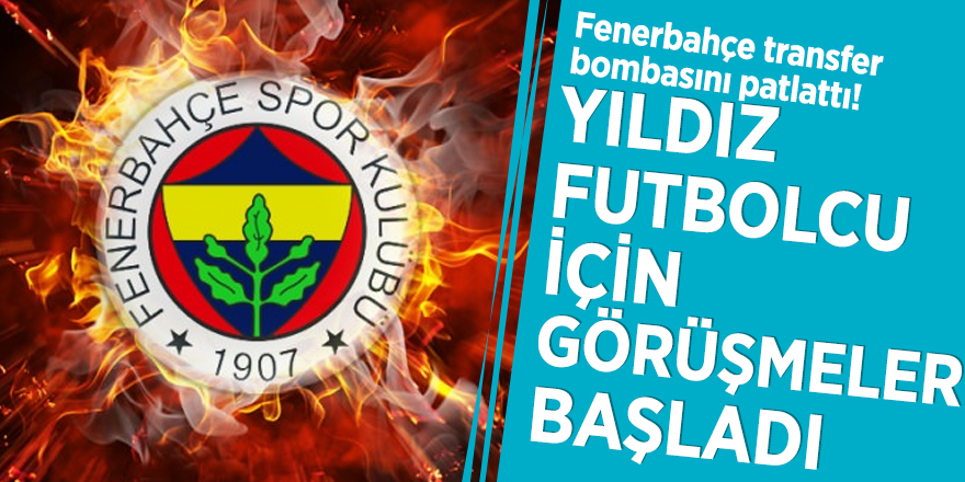 Fenerbahçe transfer bombasını patlattı! YIldız futbolcu için görüşmeler başladı