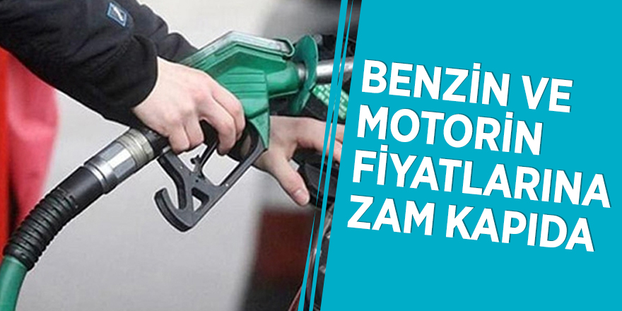 Benzin ve motorin fiyatlarına zam kapıda