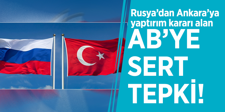 Rusya’dan Ankara’ya yaptırım kararı alan AB’ye sert tepki!