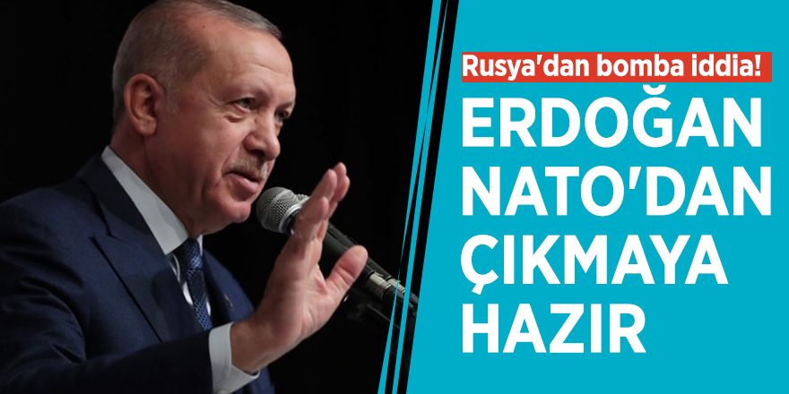 Rusya'dan bomba iddia! Erdoğan NATO'dan çıkmaya hazır