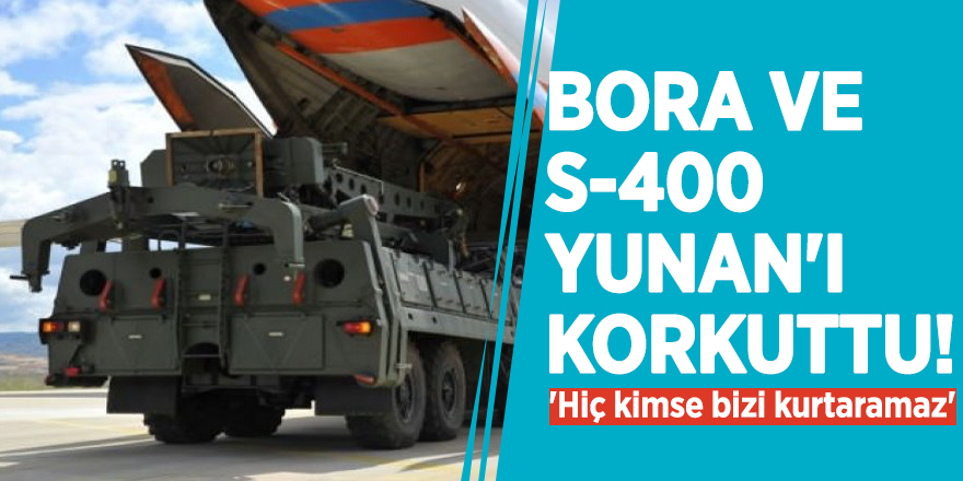 Bora ve S-400 Yunan'ı korkuttu! 'Hiç kimse bizi kurtaramaz'