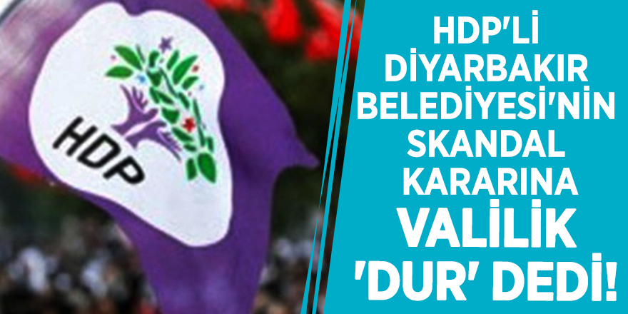 HDP'li Diyarbakır Belediyesi'nin skandal kararına, Valilik 'dur' dedi!