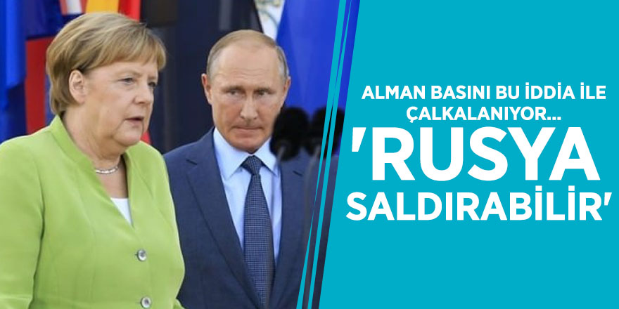 Alman basını bu iddia ile çalkalanıyor... 'Rusya saldırabilir'