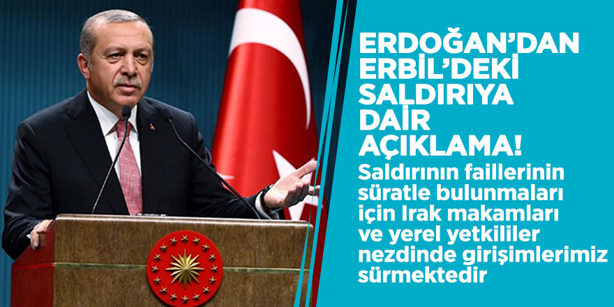 Erdoğan’dan Erbil’deki saldırıya dair açıklama!