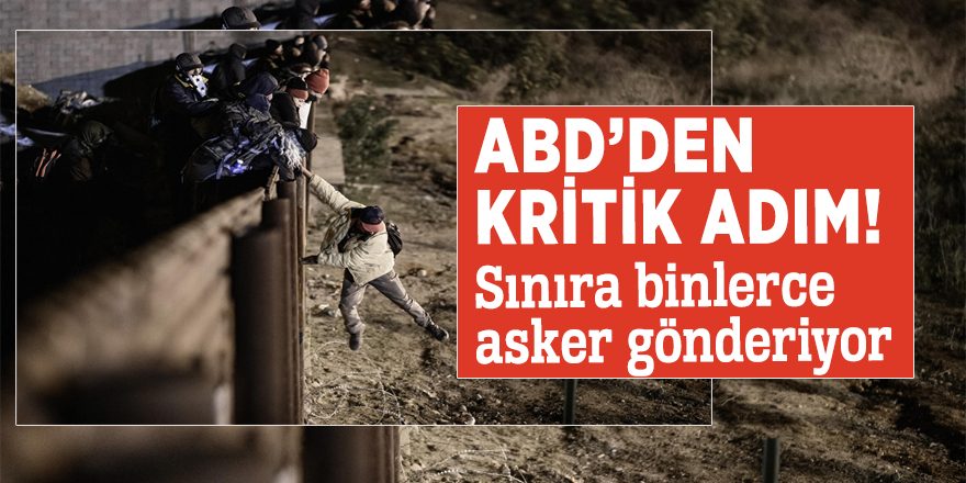 ABD’den kritik adım! Sınıra binlerce asker gönderiyor