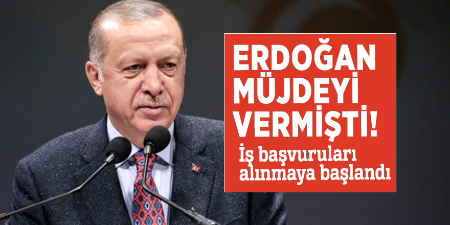 Erdoğan müjdeyi vermişti! İş başvuruları alınmaya başlandı
