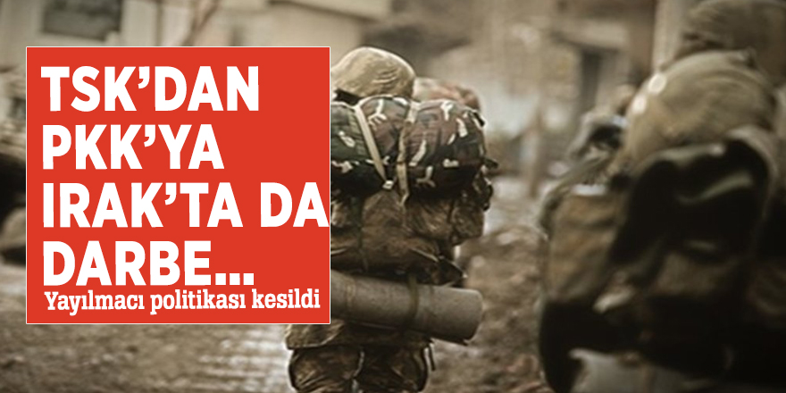TSK’dan PKK’ya Irak’ta da darbe… Yayılmacı politikası kesildi