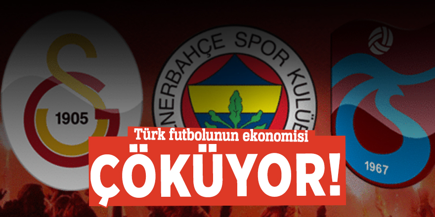 Türk futbolunun ekonomisi çöküyor!