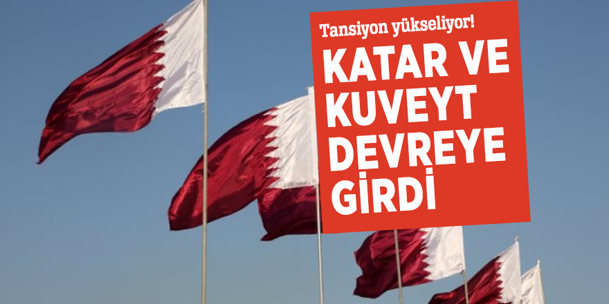 Tansiyon yükseliyor! Katar ve Kuveyt devreye girdi