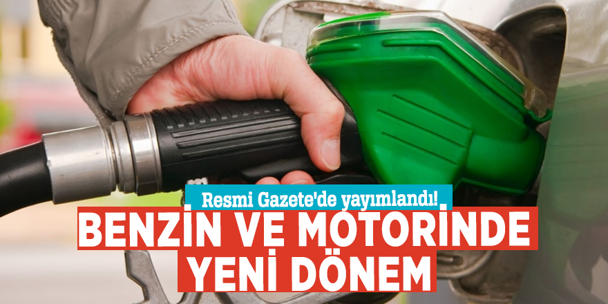 Resmi Gazete'de yayımlandı! Benzin ve motorinde yeni dönem