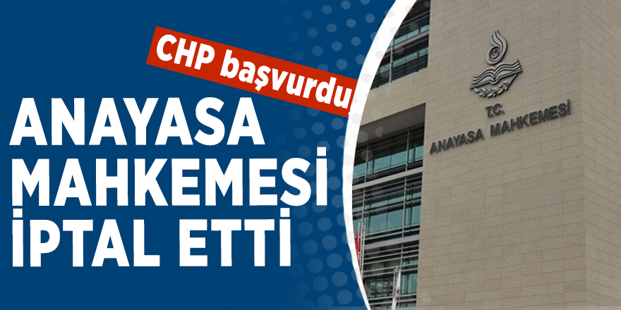 CHP başvurdu, Anayasa Mahkemesi iptal etti