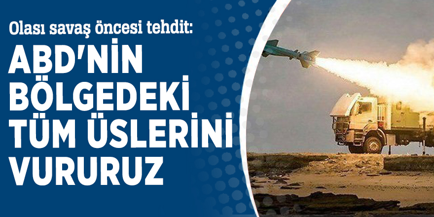 Olası savaş öncesi tehdit: ABD'nin bölgedeki tüm üslerini vururuz