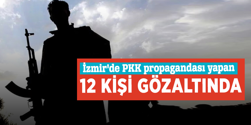İzmir'de PKK propagandası yapan 12 kişi gözaltında
