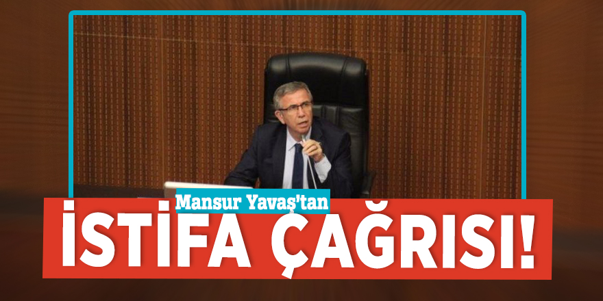 Mansur Yavaş’tan istifa çağrısı!