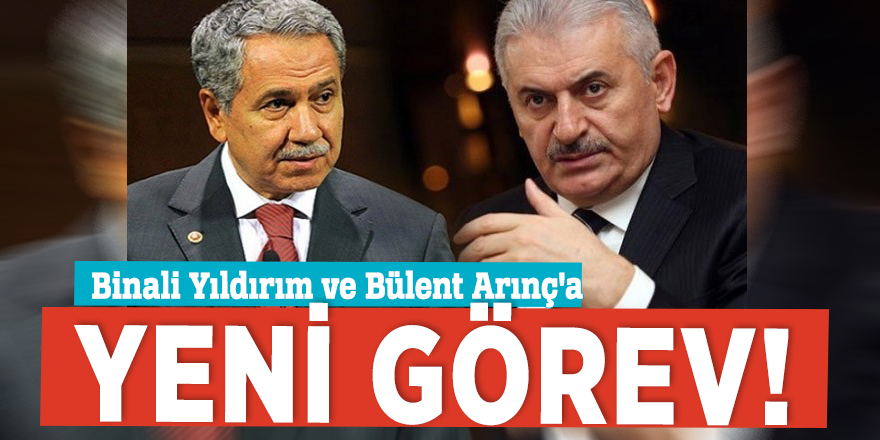 Binali Yıldırım ve Bülent Arınç'a yeni görev!