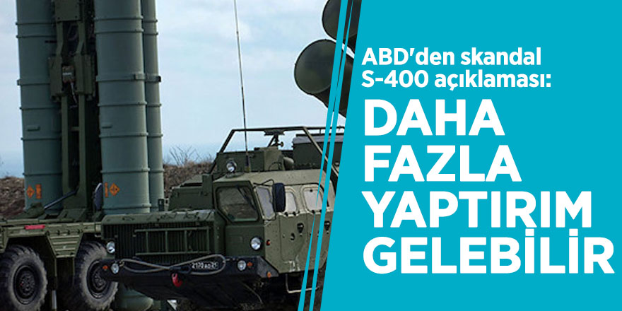 ABD'den skandal S-400 açıklaması: ""Daha fazla yaptırım gelebilir"