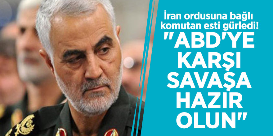 İran ordusuna bağlı komutan esti gürledi! "ABD'ye karşı savaşa hazır olun"