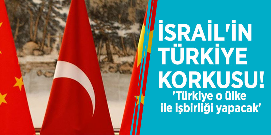 İsrail'in Türkiye korkusu! 'Türkiye o ülke ile işbirliği yapacak'
