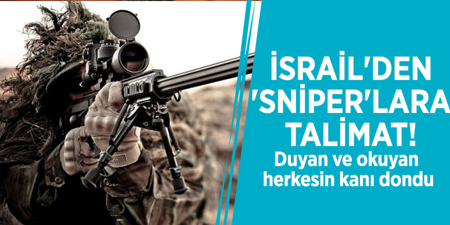 İsrail'den 'Sniper'lara talimat! Duyan ve okuyan herkesin kanı dondu