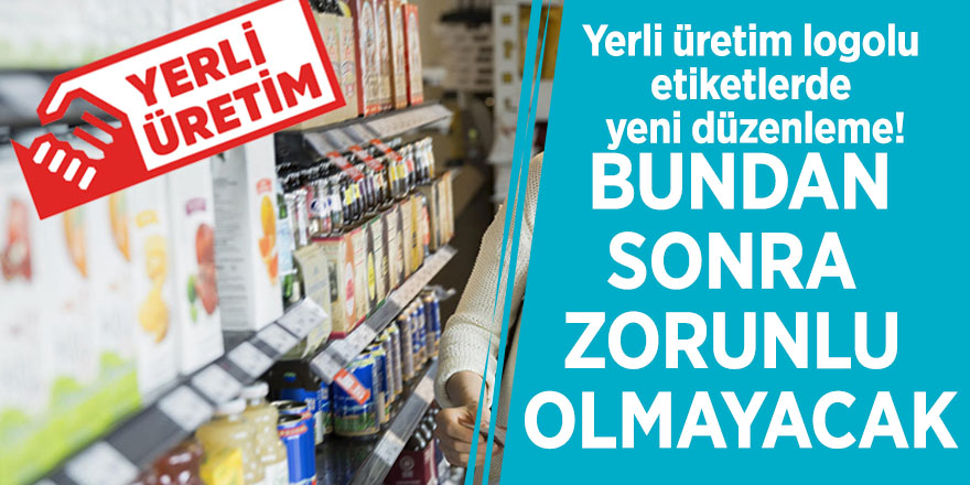 Yerli üretim logolu etiketlerde yeni düzenleme! Bundan sonra zorunlu olmayacak