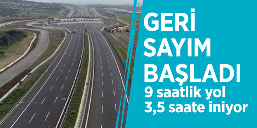9 saatlik yol 3,5 saate iniyor! Geri sayım başladı