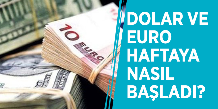 Dolar ve euro haftaya nasıl başladı?