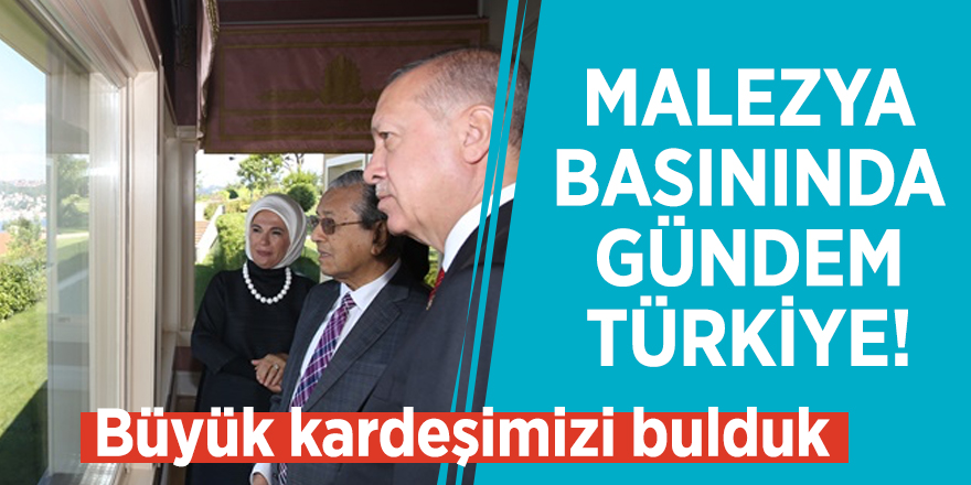 Malezya basınında gündem Türkiye! Büyük kardeşimizi bulduk