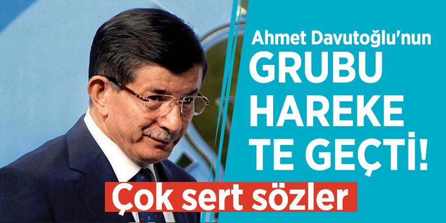 Ahmet Davutoğlu'nun grubu harekete geçti! Çok sert sözler