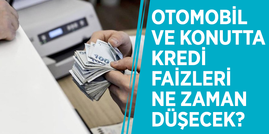 Otomobil ve konutta kredi faizleri ne zaman düşecek? Açıklama geldi