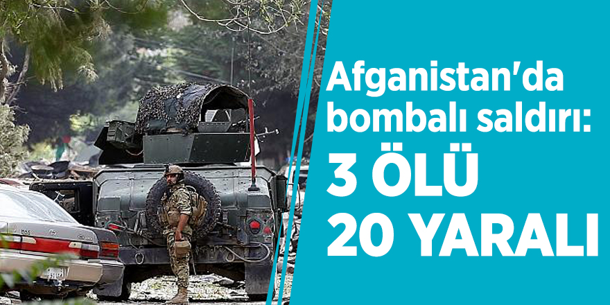 Afganistan'da bombalı saldırı: 3 ölü, 20 yaralı