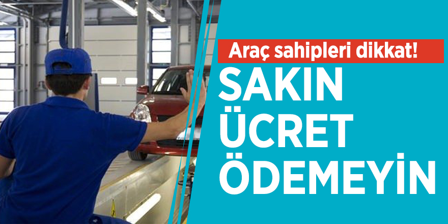 Araç sahipleri dikkat! Sakın ücret ödemeyin