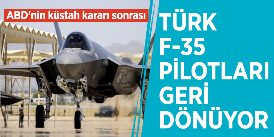 ABD'nin küstah kararı sonrası Türk F-35 pilotları geri dönüyor