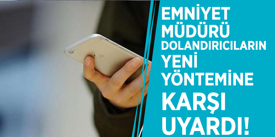 Emniyet müdürü dolandırıcıların yeni yöntemine karşı uyardı!