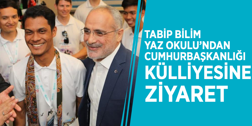 TABİP Bilim Yaz Okulu’ndan Cumhurbaşkanlığı Külliyesine ziyaret