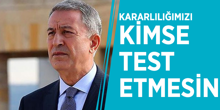 Bakan Akar: Kararlılığımızı kimse test etmesin