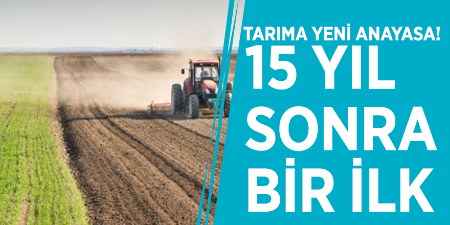 Tarıma yeni anayasa! 15 yıl sonra bir ilk