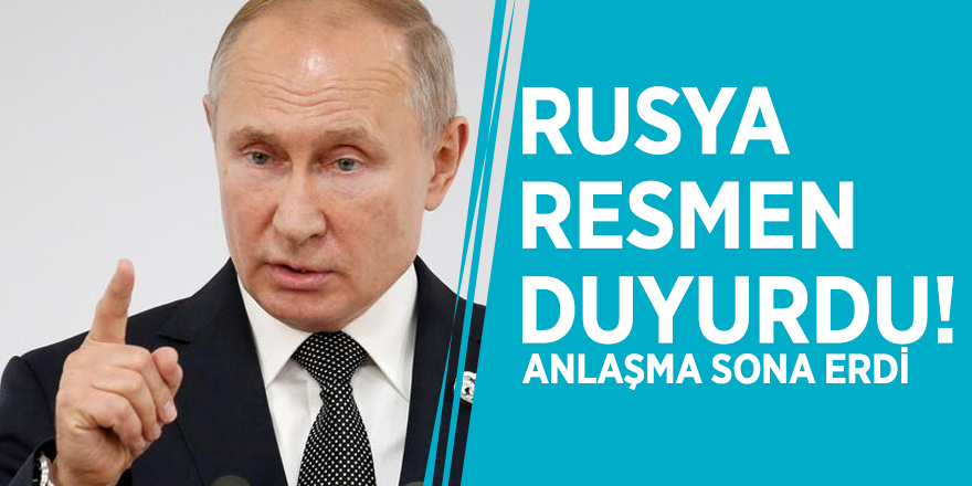 Rusya resmen duyurdu! Anlaşma sona erdi