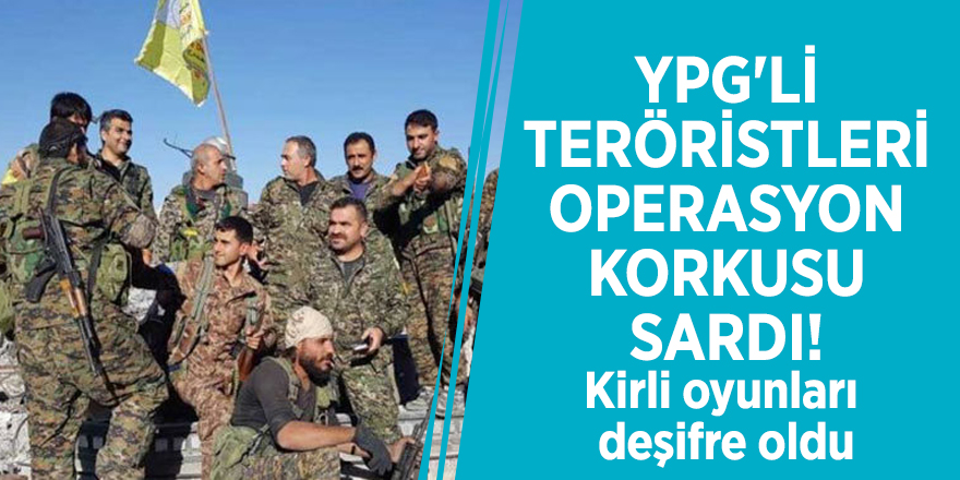 YPG'li teröristleri operasyon korkusu sardı! Kirli oyunları deşifre oldu