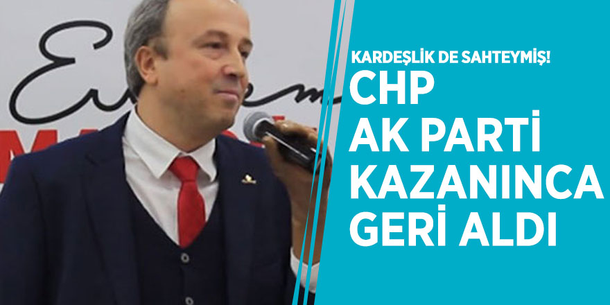 Kardeşlik de sahteymiş! CHP, AK Parti kazanınca geri aldı
