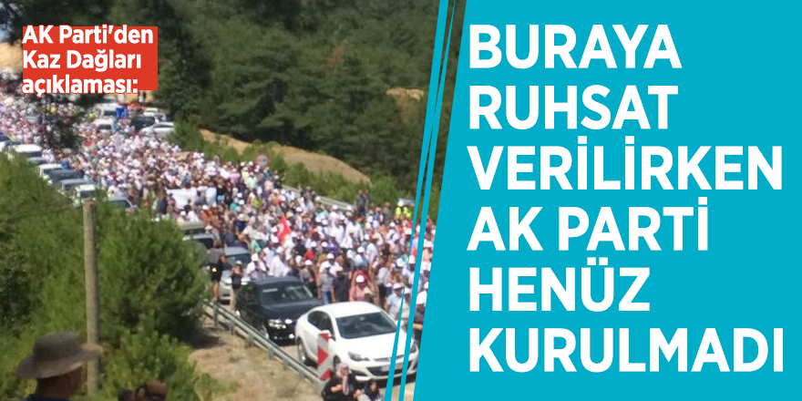 AK Parti'den Kaz Dağları açıklaması: "Buraya ruhsat verilirken AK Parti henüz kurulmadı"