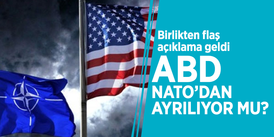 Birlikten flaş açıklama geldi! ABD, NATO’dan ayrılıyor mu?