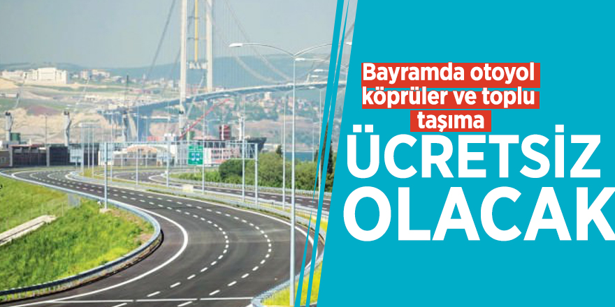Bayramda otoyol, köprüler ve toplu taşıma ücretsiz olacak
