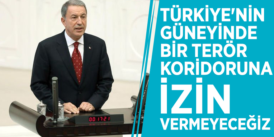 Milli Savunma Bakanı Hulusi Akar: "Türkiye'nin güneyinde bir terör koridoruna izin vermeyeceğiz"