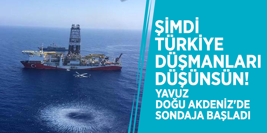 Şimdi Türkiye düşmanları düşünsün! Yavuz, Doğu Akdeniz'de sondaja başladı
