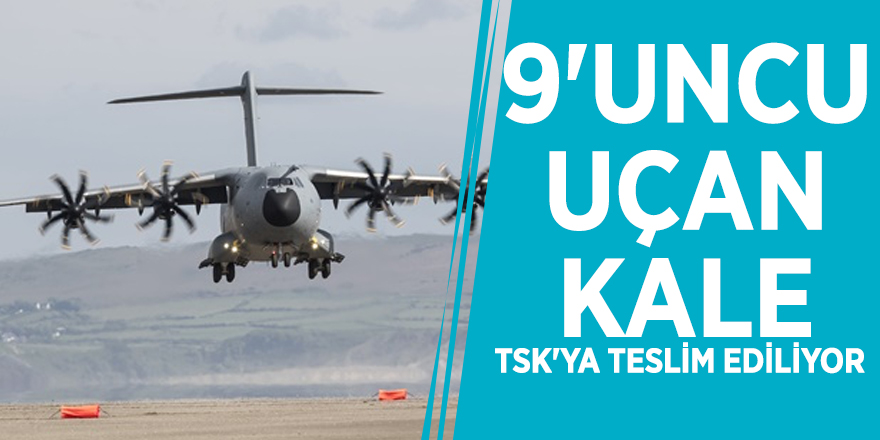 9'uncu uçan kale TSK'ya teslim ediliyor