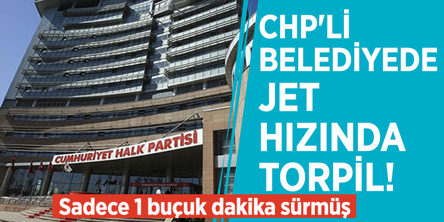 CHP'li belediyede jet hızında torpil! Sadece 1 buçuk dakika sürmüş