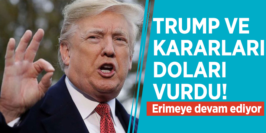 Trump ve kararları doları vurdu! Erimeye devam ediyor